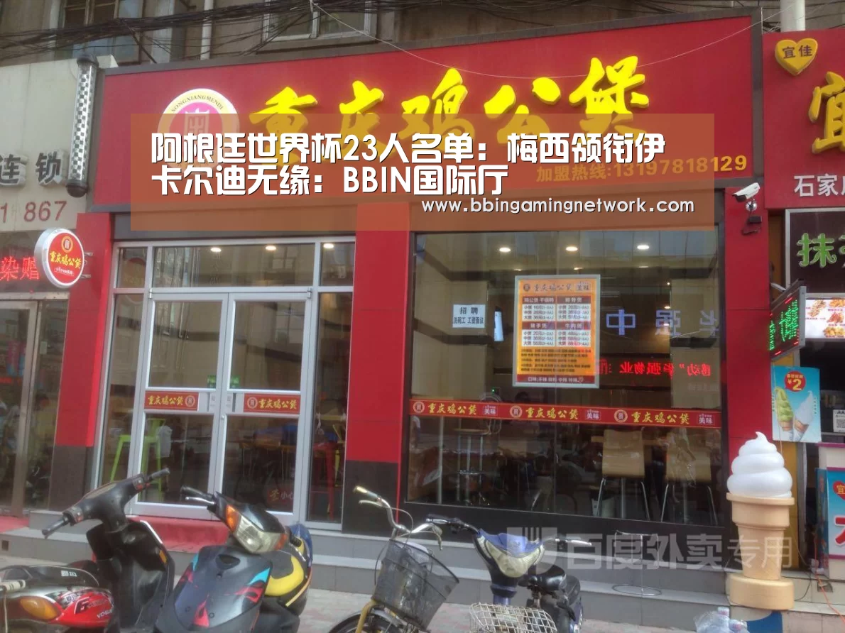 阿根廷世界杯23人名单:梅西领衔伊卡尔迪无缘:BBIN国际厅(图3) BBIN电竞