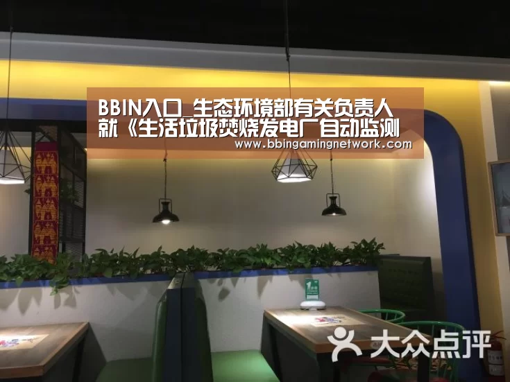 BBIN入口_生态环境部有关负责人就《生活垃圾焚烧发电厂自动监测数据应用管理规定》答记者问(图2) BBIN国际厅