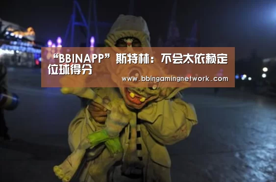 “BBINAPP”斯特林:不会太依赖定位球得分(图3) BBIN电竞